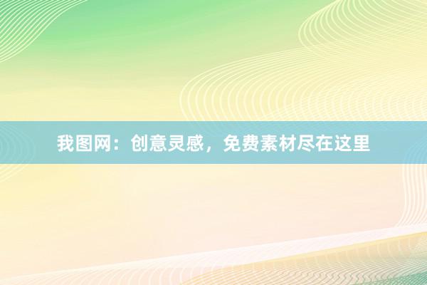 我图网：创意灵感，免费素材尽在这里